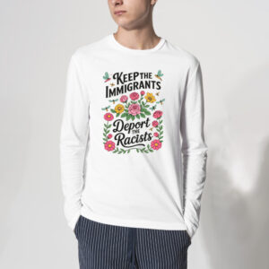 Keep The Immigrants Deport The Racists Anti Trump Shirt 3