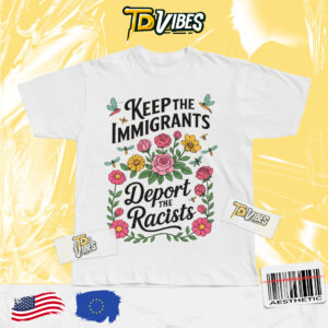 Keep The Immigrants Deport The Racists Anti Trump Shirt