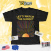 Lets Watch The Sunset Shirt