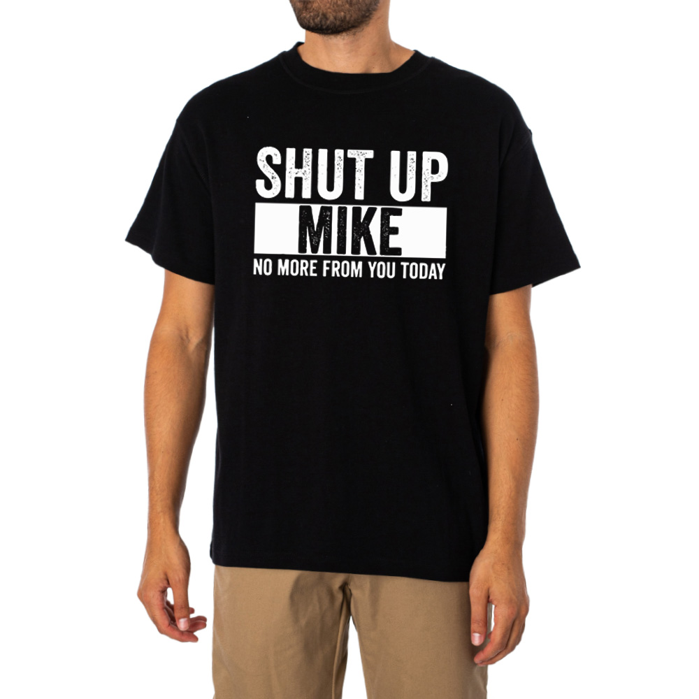 Shut Up Mike No More From You Today Tshirt 1