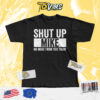 Shut Up Mike No More From You Today Tshirt