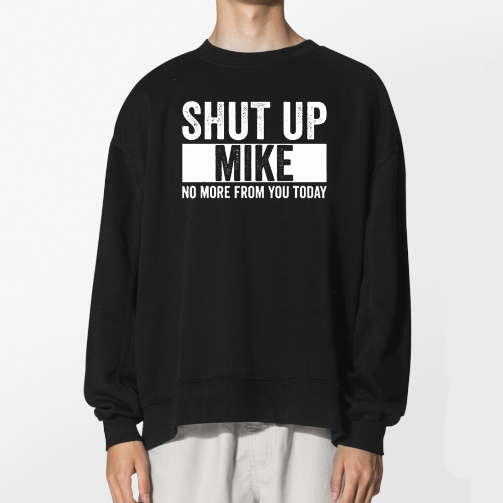 Shut Up Mike No More From You Today Tshirt 2