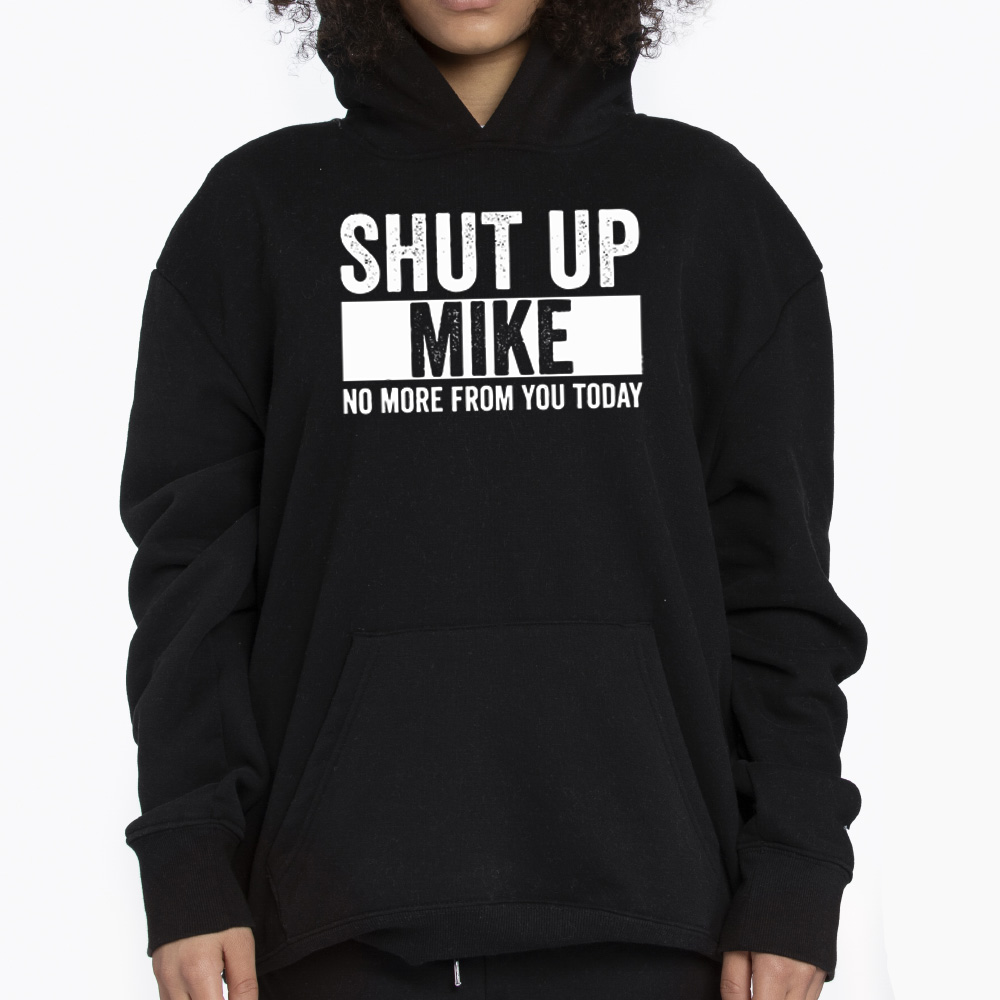 Shut Up Mike No More From You Today Tshirt 3