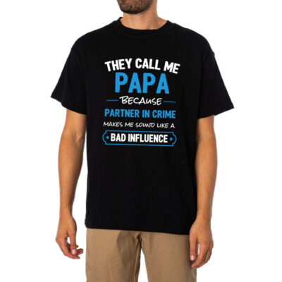 The Call Me Papa Because Partner In Crime Makes Me Sound Like A Bad Influence Crime Shirt 1