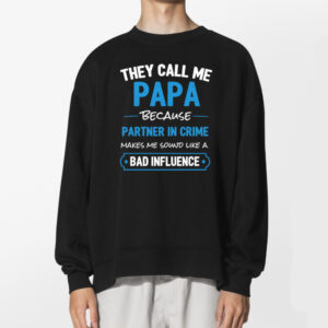 The Call Me Papa Because Partner In Crime Makes Me Sound Like A Bad Influence Crime Shirt 2