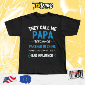 The Call Me Papa Because Partner In Crime Makes Me Sound Like A Bad Influence Crime Shirt