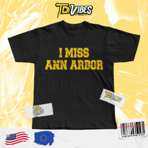 I Miss Ann Arbor Tshirt