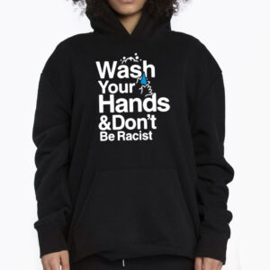 Wash Your Hands And Dont Be Racist Shirt 3