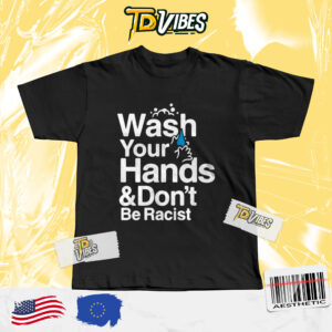 Wash Your Hands And Dont Be Racist Shirt