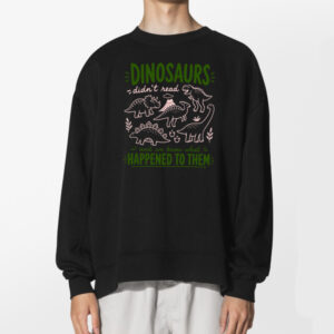 Dinosaurs Didnt Read Shirt 2